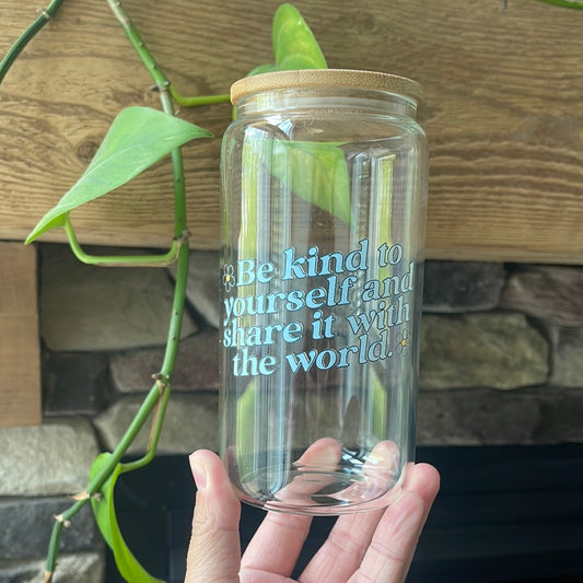 Be kind to yourself and share it with the world *Dishwasher Safe* Glass Cup